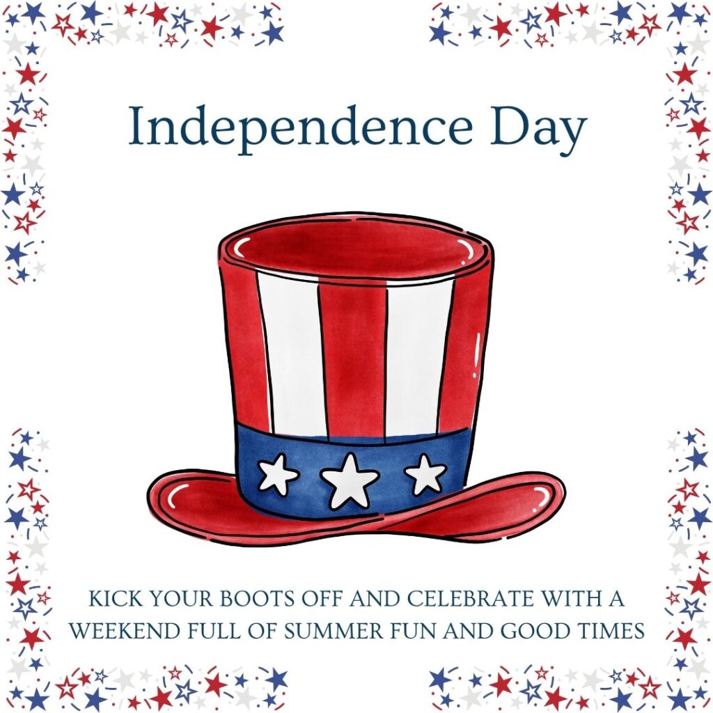 A red, white, and blue Uncle Sam hat is centered with “Independence Day” above it. Star borders frame the image. Below, text reads: “Kick your boots off and celebrate with a weekend full of summer fun and good times.”.