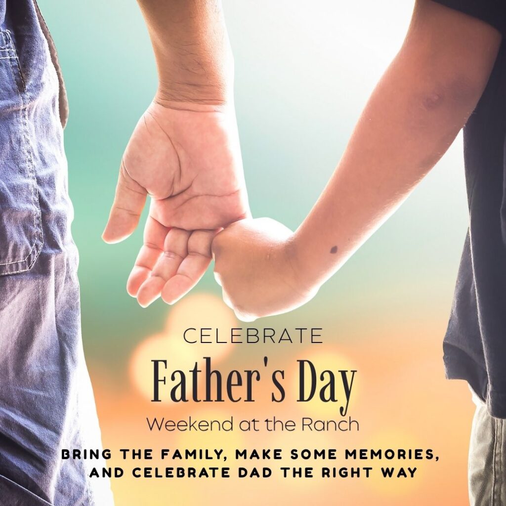 A child and adult hold hands outdoors. Text reads: “Celebrate Father’s Day Weekend at the Ranch. Bring the family, make some memories, and celebrate Dad the right way.”.