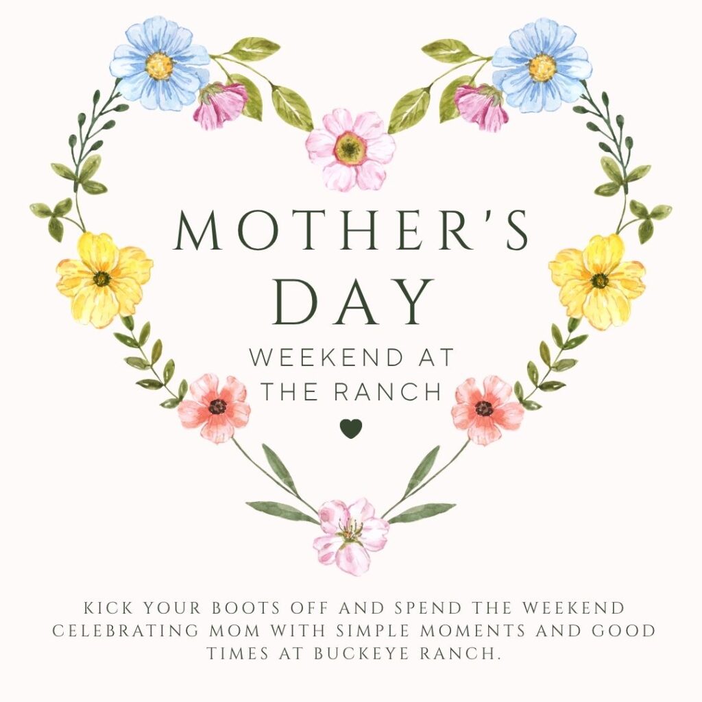Heart-shaped floral wreath surrounds text: “Mother’s Day Weekend at the Ranch.” Below: “Kick your boots off and spend the weekend celebrating mom with simple moments and good times at Buckeye Ranch.”.